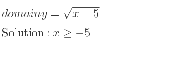 The domain of y=sqrt(x+5) is x>=-5